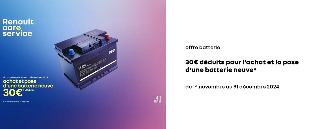 OFFRE BATTERIE 30€ DÉDUITS POUR L’ACHAT ET LA POSE D’UNE BATTERIE NEUVE*